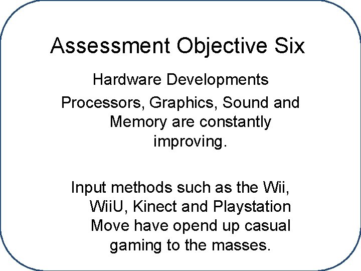 Assessment Objective Six Hardware Developments Processors, Graphics, Sound and Memory are constantly improving. Input