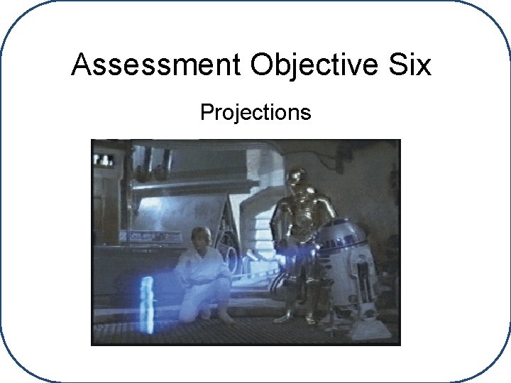 Assessment Objective Six Projections 