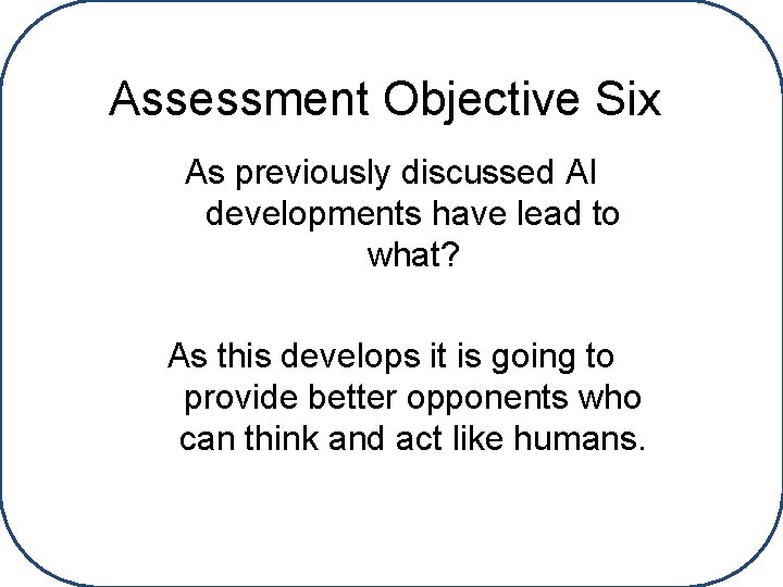 Assessment Objective Six As previously discussed AI developments have lead to what? As this