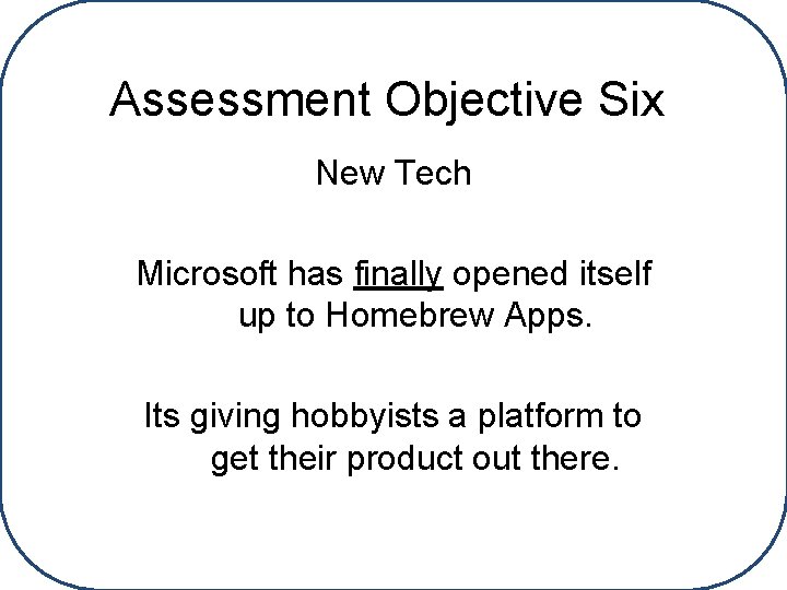 Assessment Objective Six New Tech Microsoft has finally opened itself up to Homebrew Apps.