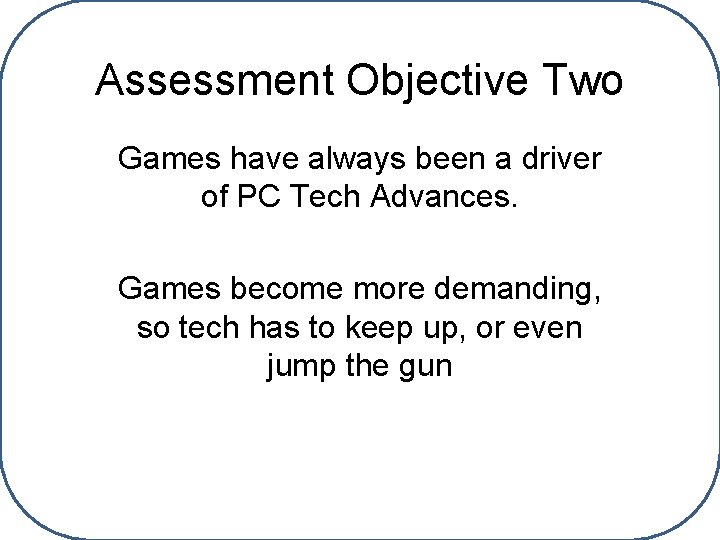 Assessment Objective Two Games have always been a driver of PC Tech Advances. Games