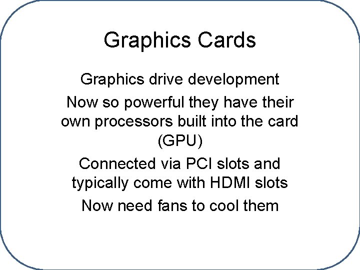 Graphics Cards Graphics drive development Now so powerful they have their own processors built