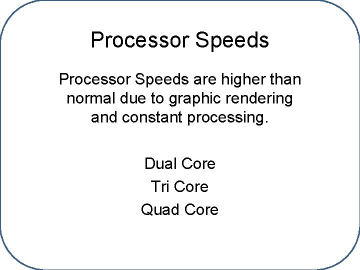 Processor Speeds are higher than normal due to graphic rendering and constant processing. Dual