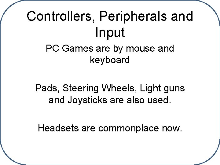 Controllers, Peripherals and Input PC Games are by mouse and keyboard Pads, Steering Wheels,