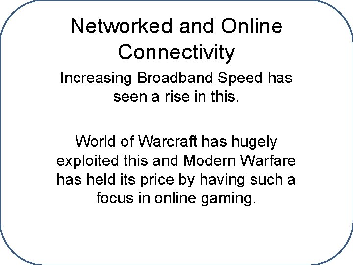 Networked and Online Connectivity Increasing Broadband Speed has seen a rise in this. World