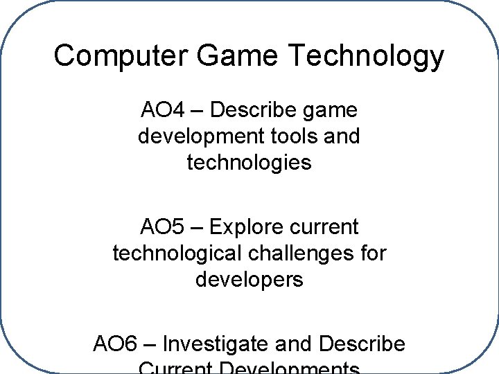 Computer Game Technology AO 4 – Describe game development tools and technologies AO 5