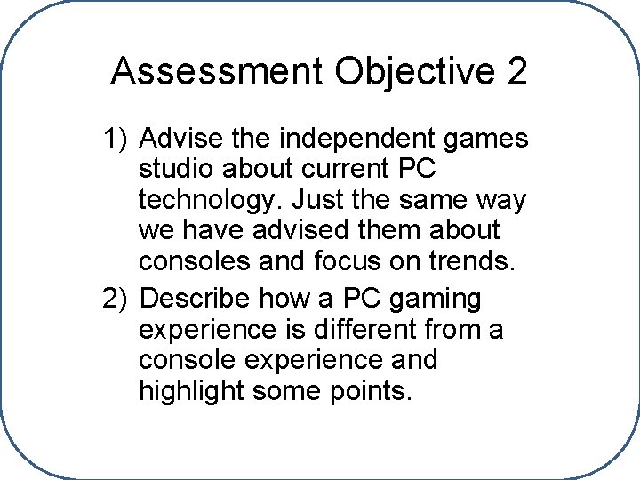 Assessment Objective 2 1) Advise the independent games studio about current PC technology. Just