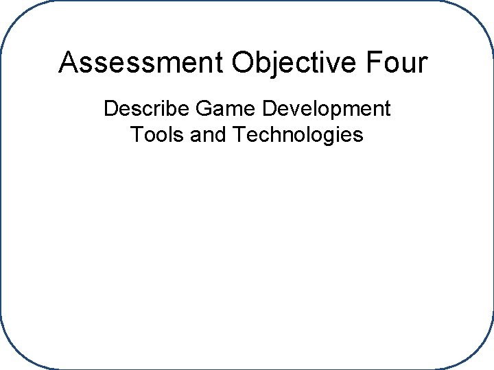 Assessment Objective Four Describe Game Development Tools and Technologies 