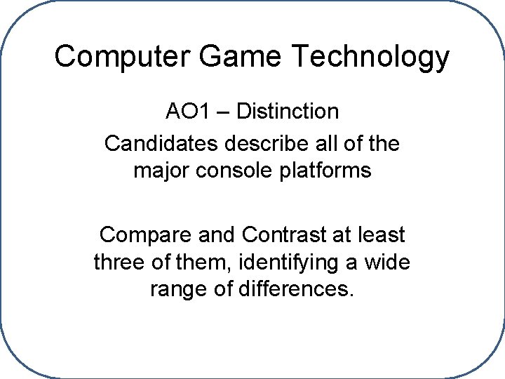 Computer Game Technology AO 1 – Distinction Candidates describe all of the major console