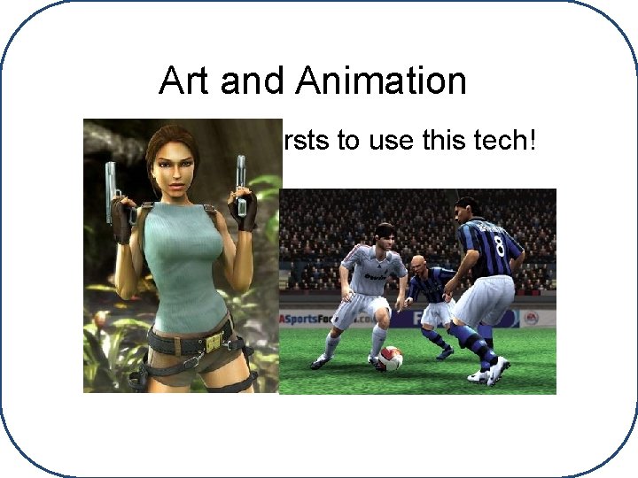 Art and Animation Firsts to use this tech! 