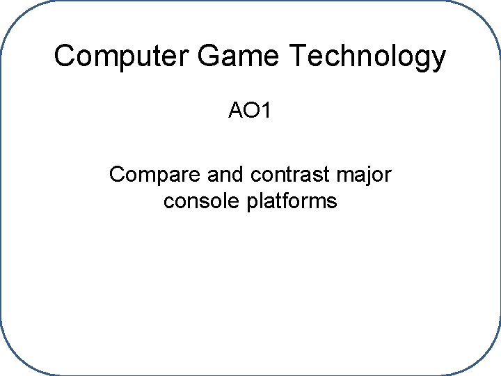 Computer Game Technology AO 1 Compare and contrast major console platforms 
