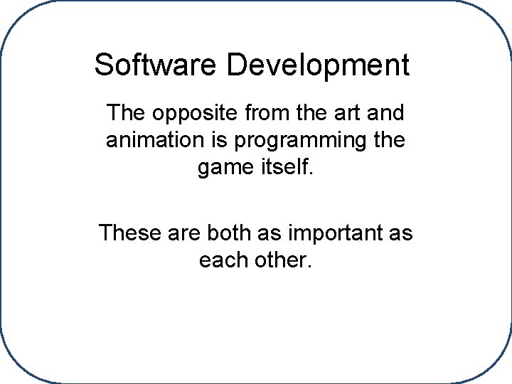 Software Development The opposite from the art and animation is programming the game itself.