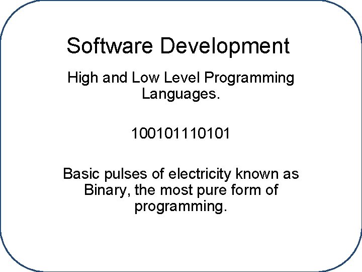 Software Development High and Low Level Programming Languages. 100101110101 Basic pulses of electricity known