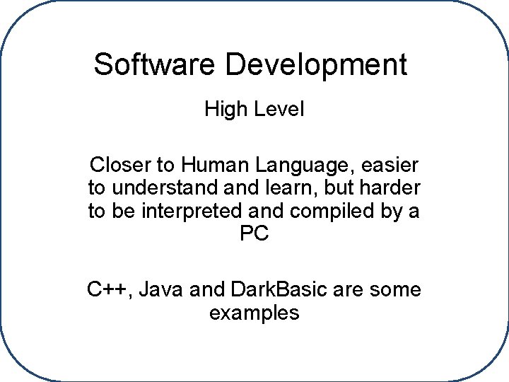 Software Development High Level Closer to Human Language, easier to understand learn, but harder