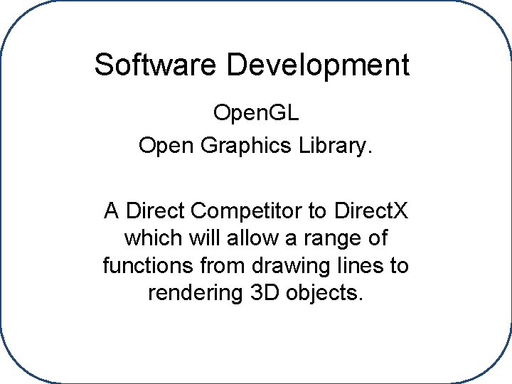 Software Development Open. GL Open Graphics Library. A Direct Competitor to Direct. X which