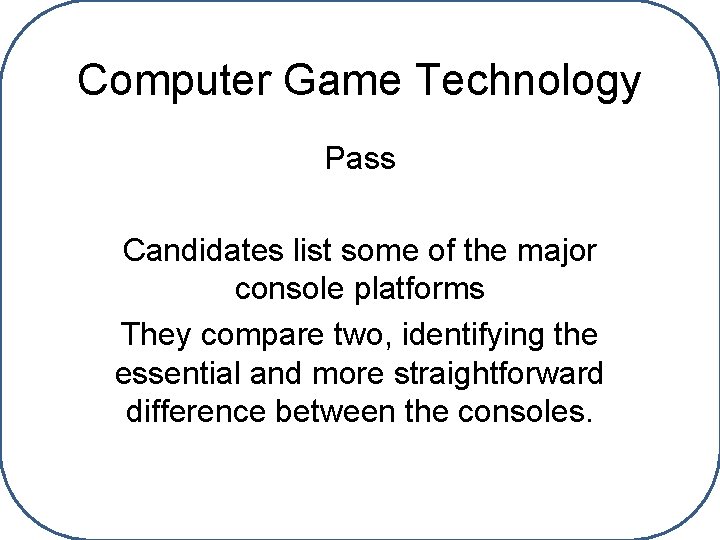 Computer Game Technology Pass Candidates list some of the major console platforms They compare