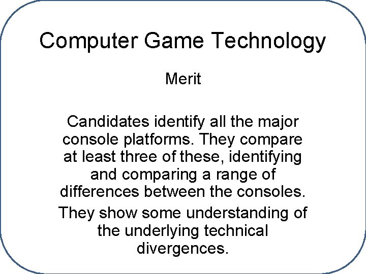 Computer Game Technology Merit Candidates identify all the major console platforms. They compare at