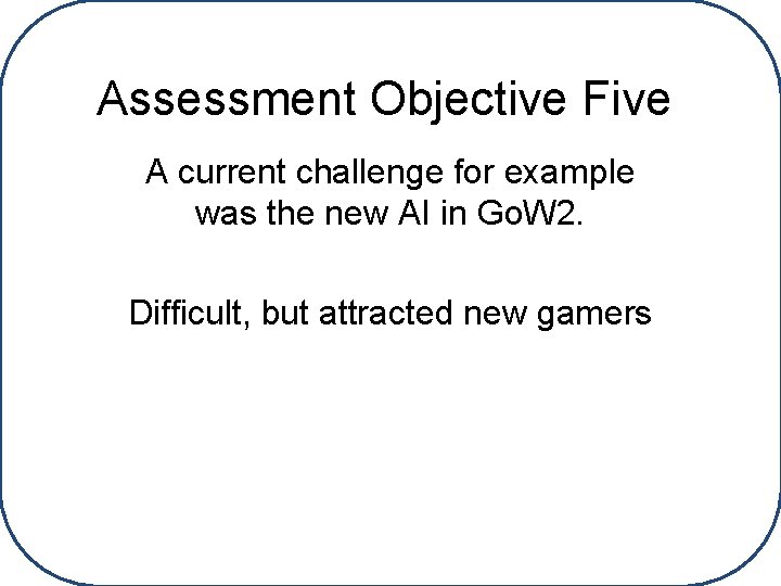 Assessment Objective Five A current challenge for example was the new AI in Go.