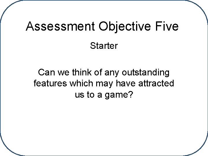 Assessment Objective Five Starter Can we think of any outstanding features which may have