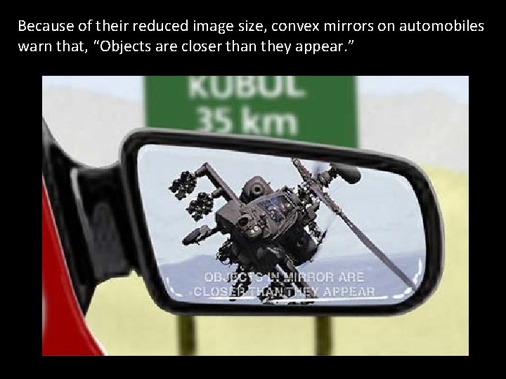 Because of their reduced image size, convex mirrors on automobiles warn that, “Objects are