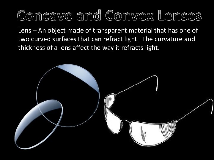 Concave and Convex Lenses Lens – An object made of transparent material that has