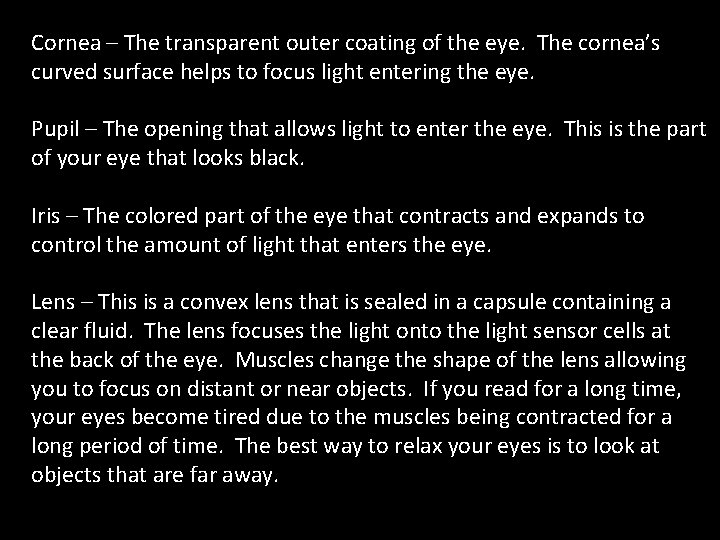 Cornea – The transparent outer coating of the eye. The cornea’s curved surface helps