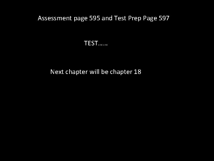 Assessment page 595 and Test Prep Page 597 TEST…… Next chapter will be chapter