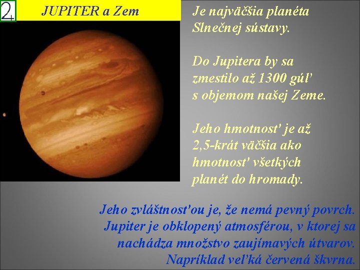 JUPITER a Zem Je najväčšia planéta Slnečnej sústavy. Do Jupitera by sa zmestilo až