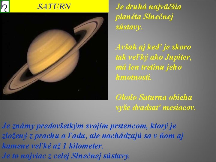 SATURN Je druhá najväčšia planéta Slnečnej sústavy. Avšak aj keď je skoro tak veľký