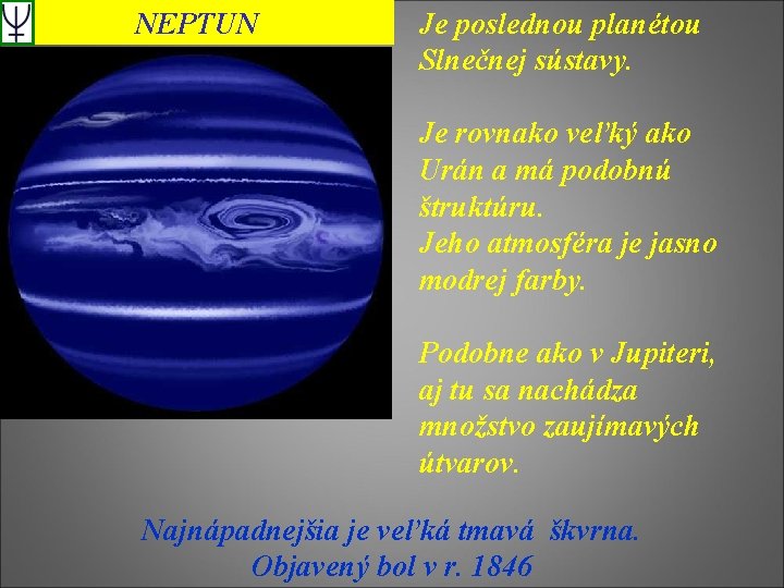 NEPTUN Je poslednou planétou Slnečnej sústavy. Je rovnako veľký ako Urán a má podobnú
