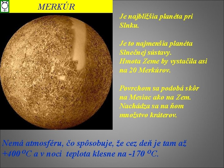 MERKÚR Je najbližšia planéta pri Slnku. Je to najmenšia planéta Slnečnej sústavy. Hmota Zeme
