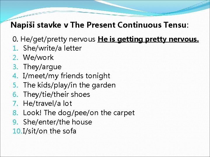 Napiši stavke v The Present Continuous Tensu: 0. He/get/pretty nervous He is getting pretty