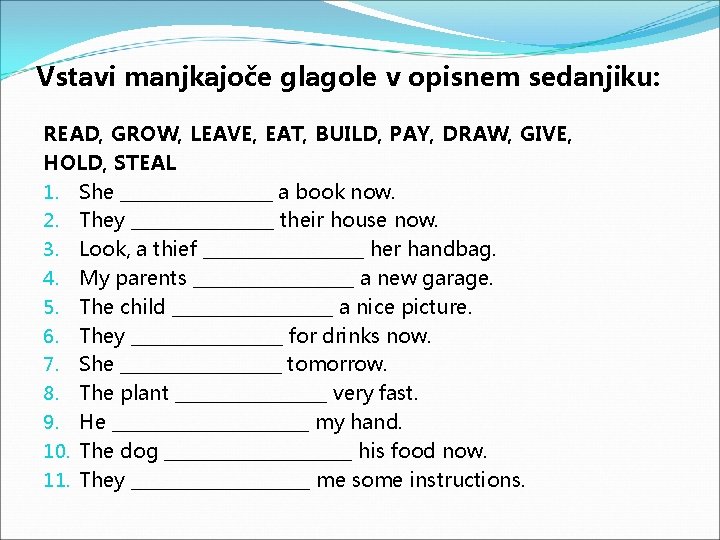 Vstavi manjkajoče glagole v opisnem sedanjiku: READ, GROW, LEAVE, EAT, BUILD, PAY, DRAW, GIVE,