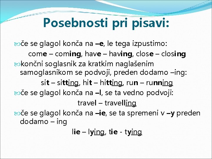 Posebnosti pri pisavi: če se glagol konča na –e, le tega izpustimo: come –