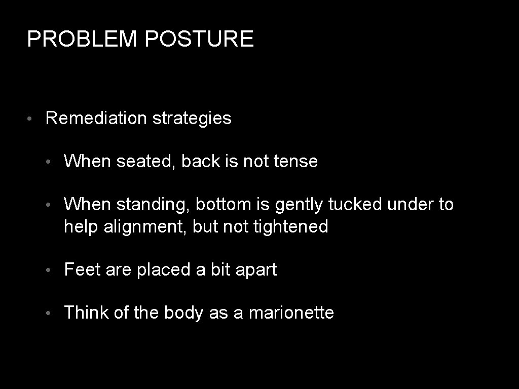 PROBLEM POSTURE • Remediation strategies • When seated, back is not tense • When