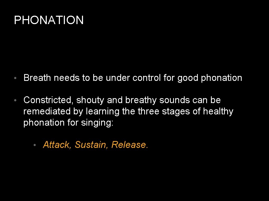 PHONATION • Breath needs to be under control for good phonation • Constricted, shouty