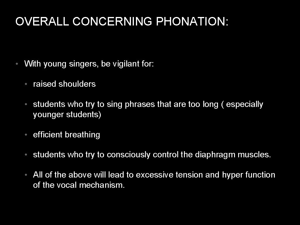 OVERALL CONCERNING PHONATION: • With young singers, be vigilant for: • raised shoulders •