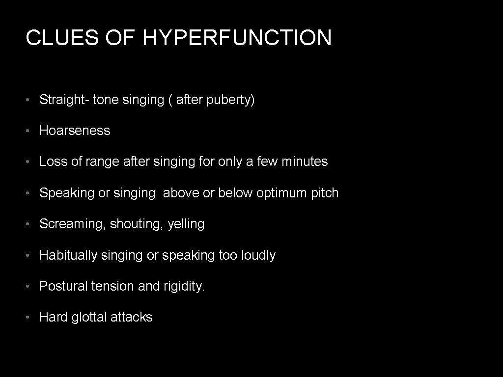 CLUES OF HYPERFUNCTION • Straight- tone singing ( after puberty) • Hoarseness • Loss