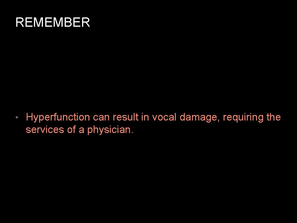 REMEMBER • Hyperfunction can result in vocal damage, requiring the services of a physician.