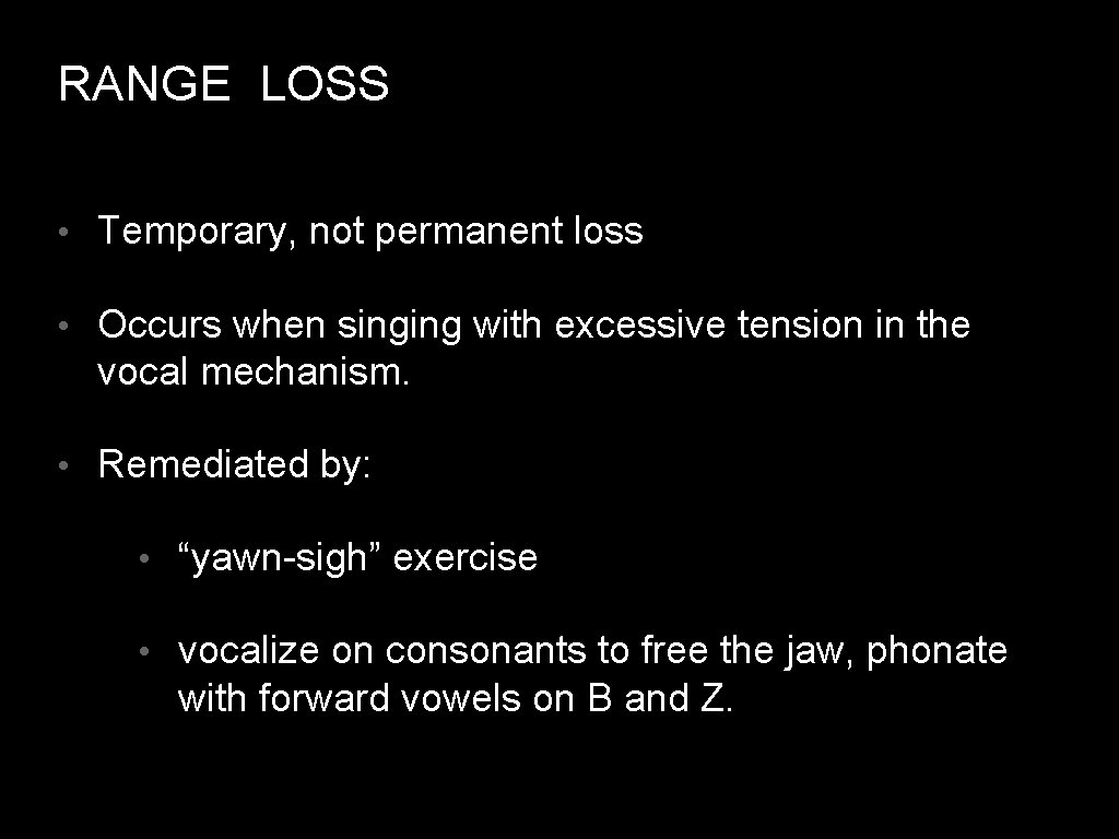 RANGE LOSS • Temporary, not permanent loss • Occurs when singing with excessive tension