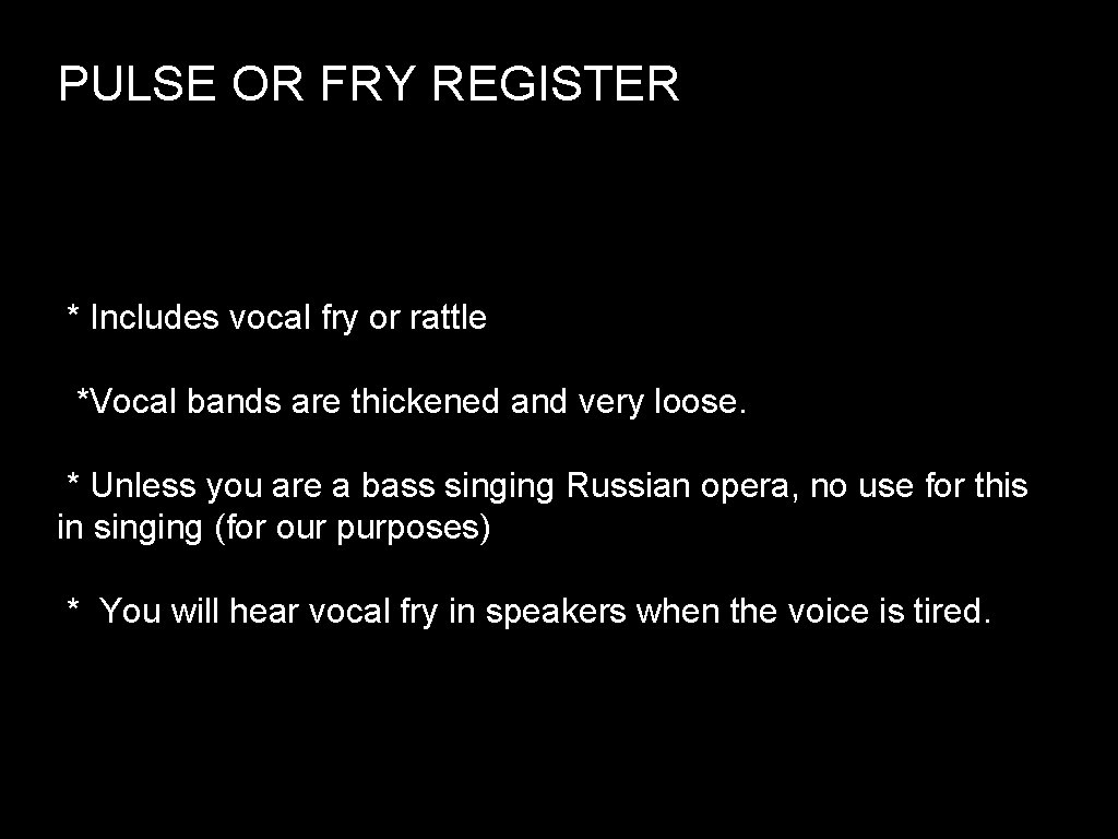 PULSE OR FRY REGISTER * Includes vocal fry or rattle *Vocal bands are thickened