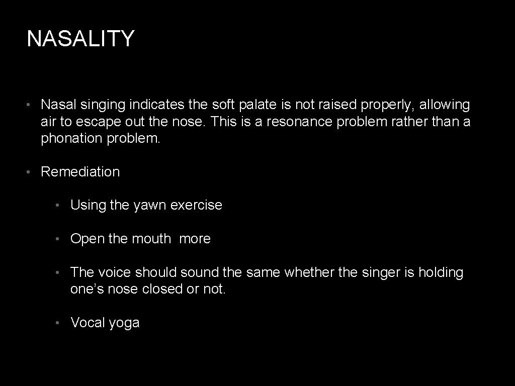 NASALITY • Nasal singing indicates the soft palate is not raised properly, allowing air
