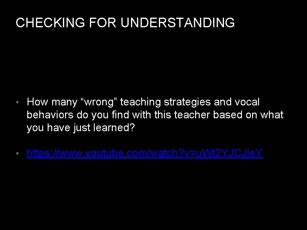 CHECKING FOR UNDERSTANDING • How many “wrong” teaching strategies and vocal behaviors do you