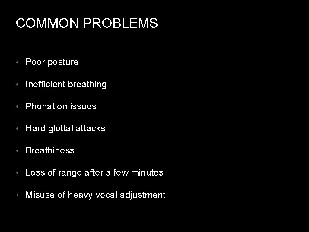 COMMON PROBLEMS • Poor posture • Inefficient breathing • Phonation issues • Hard glottal