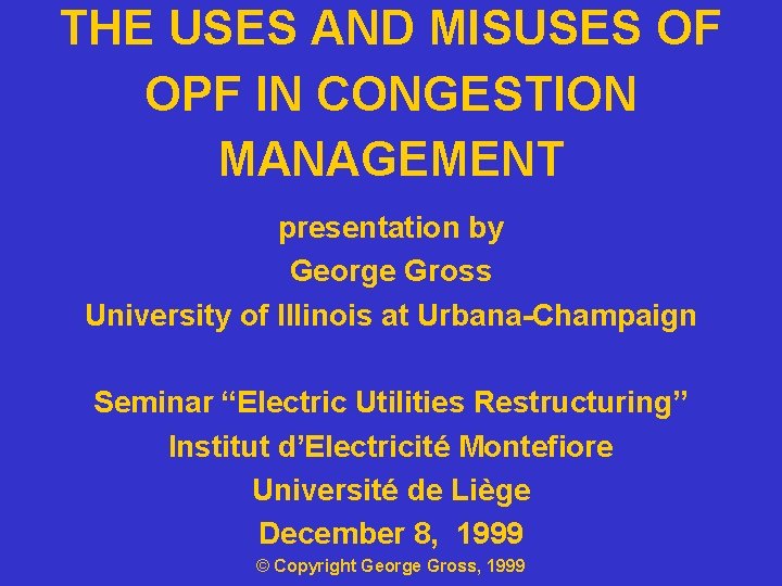 THE USES AND MISUSES OF OPF IN CONGESTION MANAGEMENT presentation by George Gross University