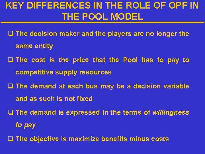 KEY DIFFERENCES IN THE ROLE OF OPF IN THE POOL MODEL q The decision