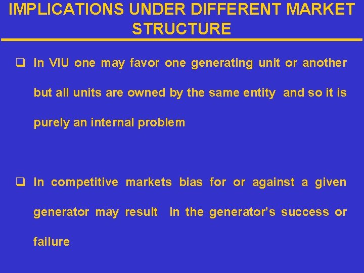 IMPLICATIONS UNDER DIFFERENT MARKET STRUCTURE q In VIU one may favor one generating unit