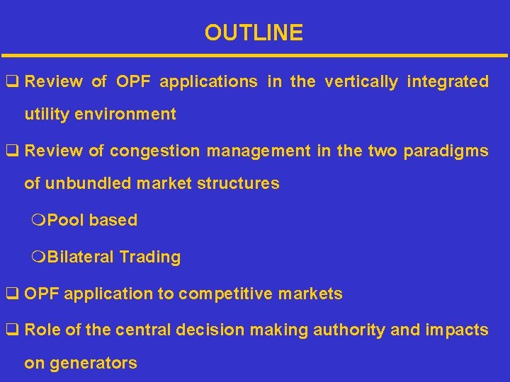 OUTLINE q Review of OPF applications in the vertically integrated utility environment q Review