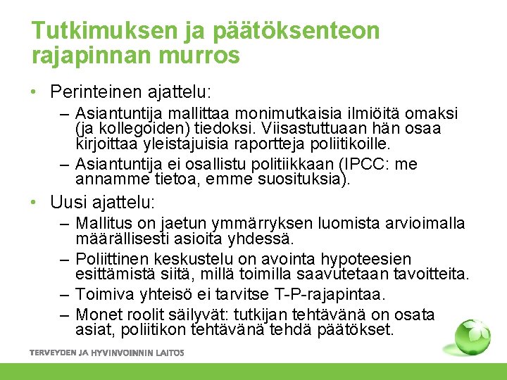 Tutkimuksen ja päätöksenteon rajapinnan murros • Perinteinen ajattelu: – Asiantuntija mallittaa monimutkaisia ilmiöitä omaksi Tutkimuksen ja päätöksenteon rajapinnan murros • Perinteinen ajattelu: – Asiantuntija mallittaa monimutkaisia ilmiöitä omaksi