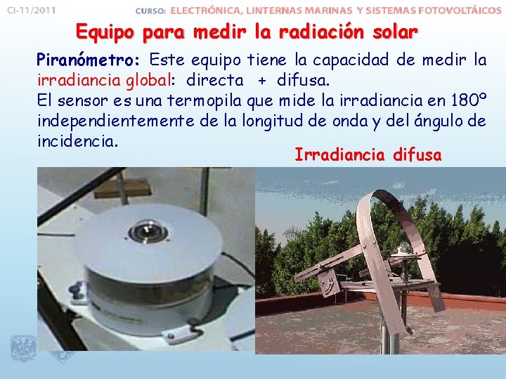 Equipo para medir la radiación solar Piranómetro: Este equipo tiene la capacidad de medir